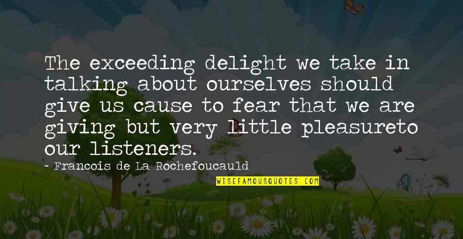 Delight Quotes By Francois De La Rochefoucauld: The exceeding delight we take in talking about