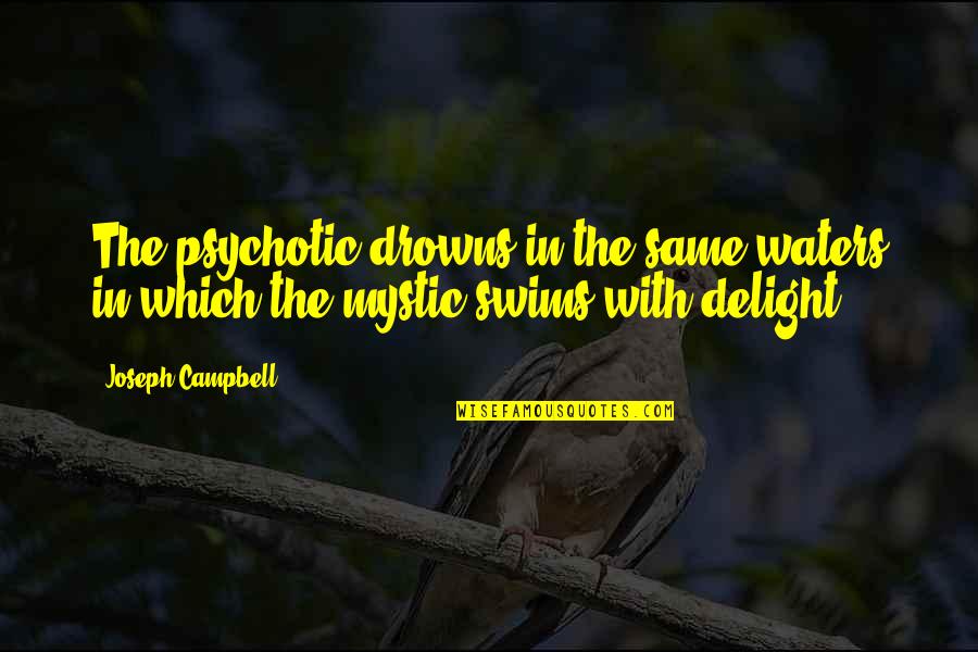 Delight Quotes By Joseph Campbell: The psychotic drowns in the same waters in