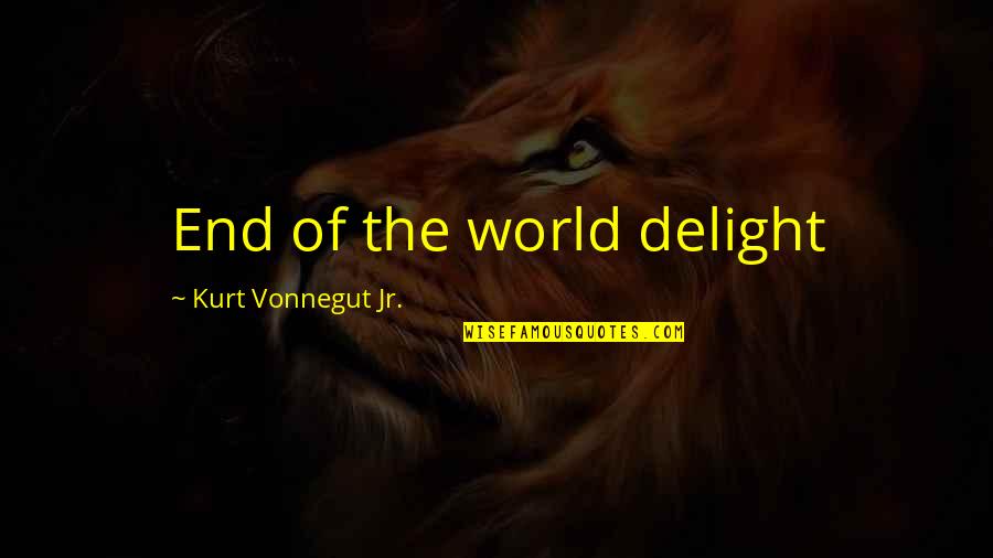 Delight Quotes By Kurt Vonnegut Jr.: End of the world delight