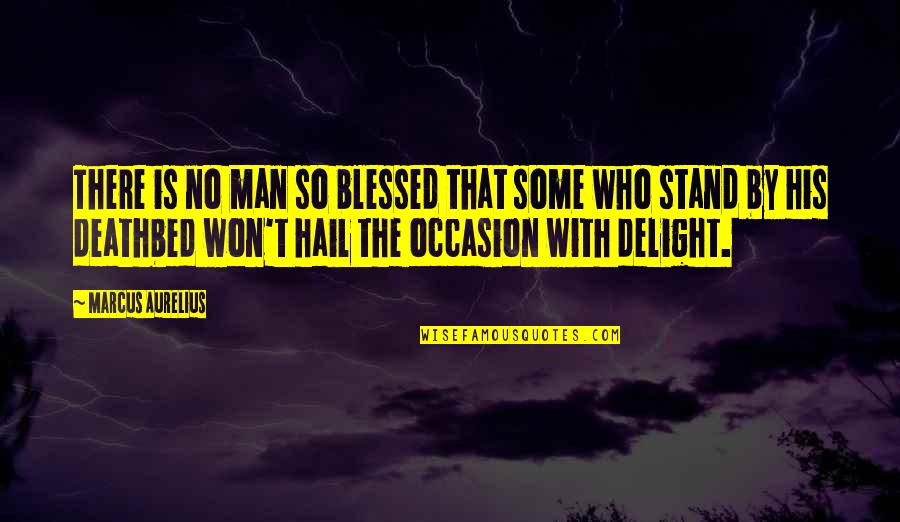 Delight Quotes By Marcus Aurelius: There is no man so blessed that some