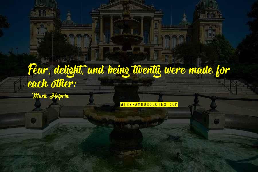 Delight Quotes By Mark Helprin: Fear, delight, and being twenty were made for
