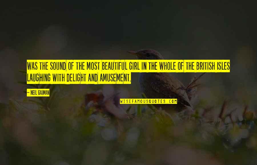 Delight Quotes By Neil Gaiman: was the sound of the most beautiful girl