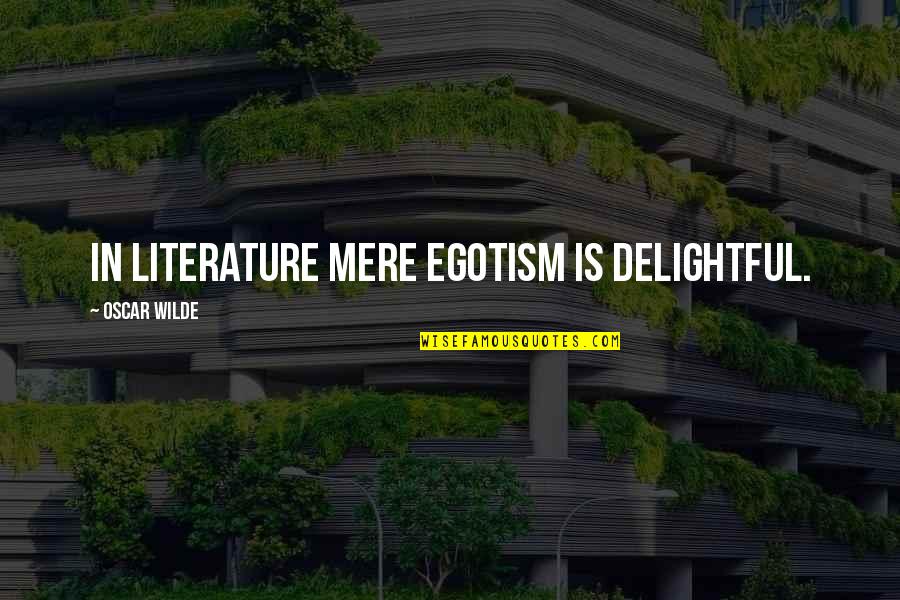 Delight Quotes By Oscar Wilde: In literature mere egotism is delightful.