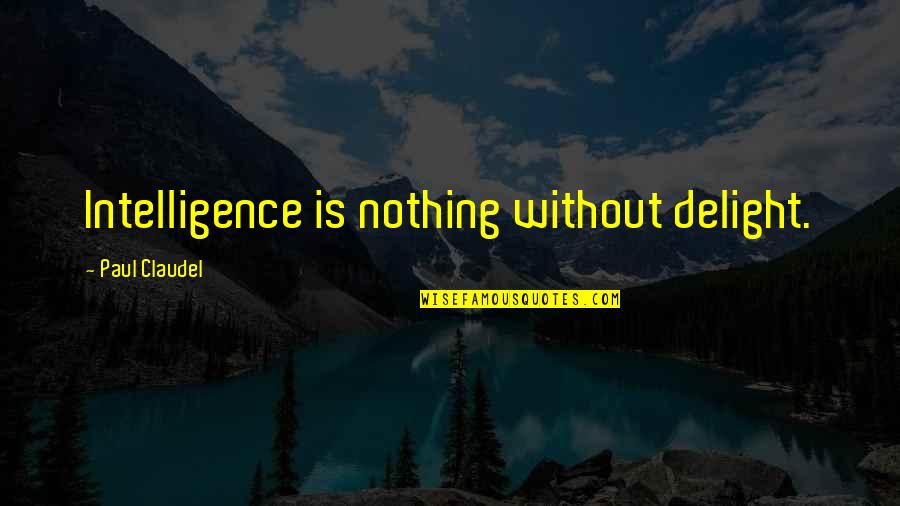 Delight Quotes By Paul Claudel: Intelligence is nothing without delight.