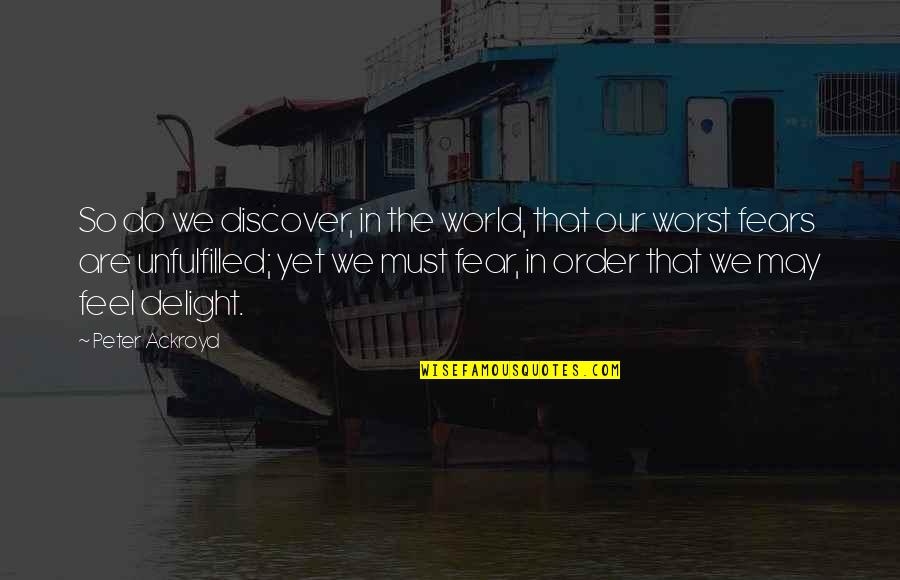 Delight Quotes By Peter Ackroyd: So do we discover, in the world, that