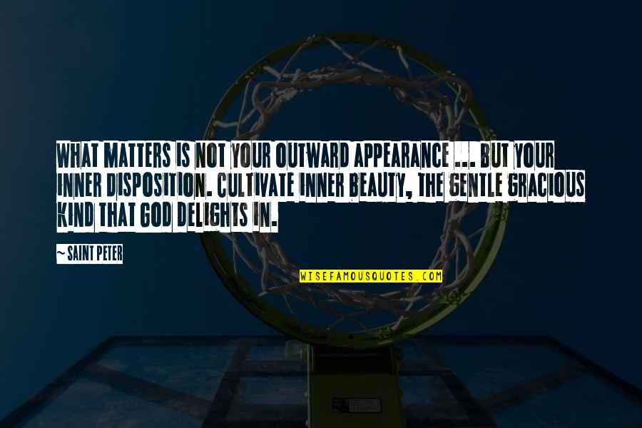 Delight Quotes By Saint Peter: What matters is not your outward appearance ...