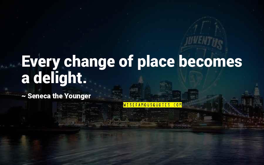 Delight Quotes By Seneca The Younger: Every change of place becomes a delight.