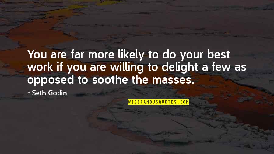Delight Quotes By Seth Godin: You are far more likely to do your