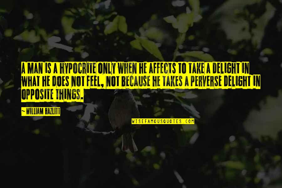 Delight Quotes By William Hazlitt: A man is a hypocrite only when he