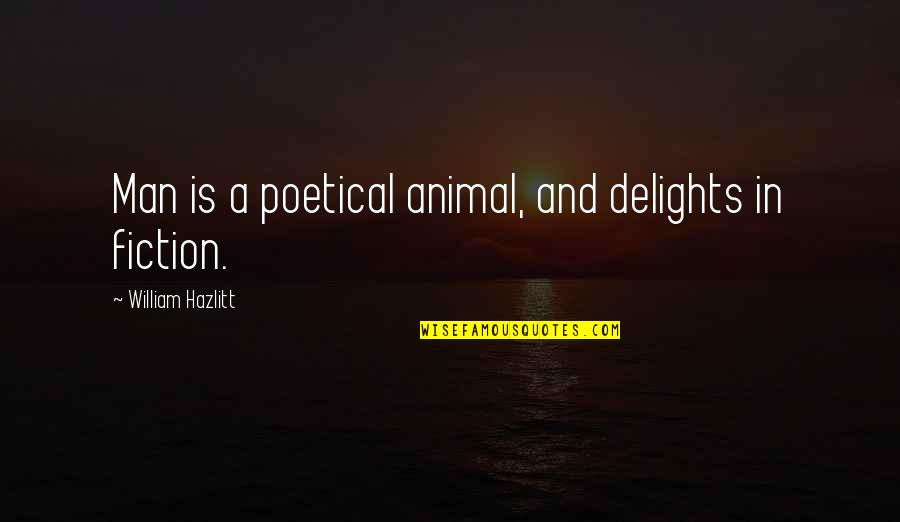 Delight Quotes By William Hazlitt: Man is a poetical animal, and delights in