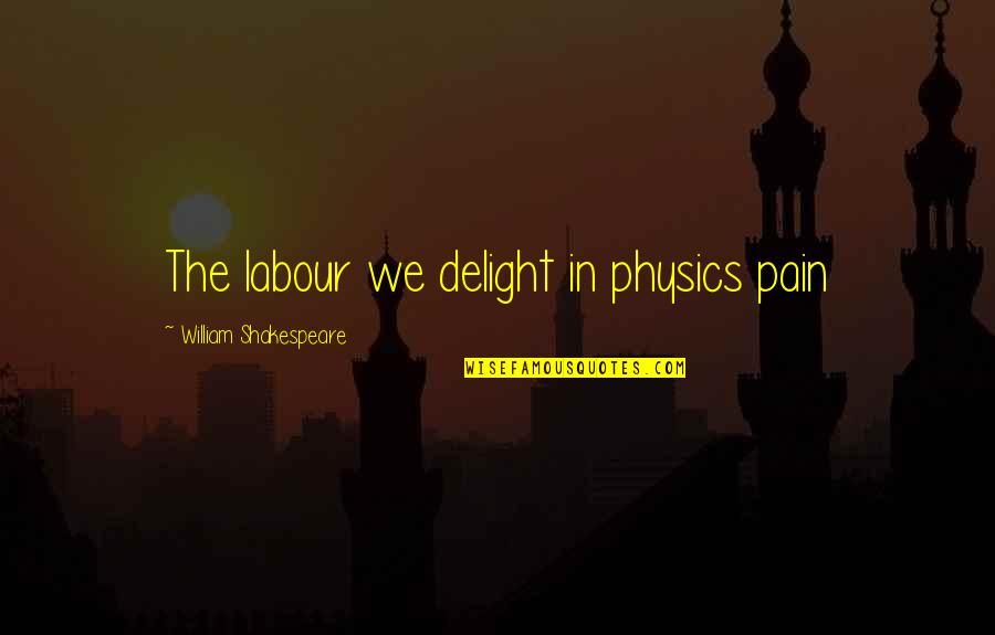 Delight Quotes By William Shakespeare: The labour we delight in physics pain