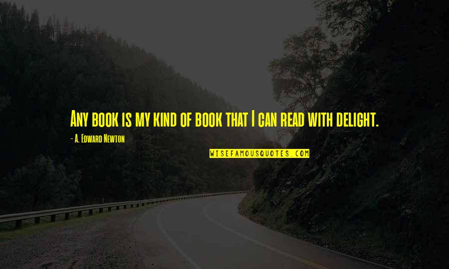 Delight Quotes Quotes By A. Edward Newton: Any book is my kind of book that