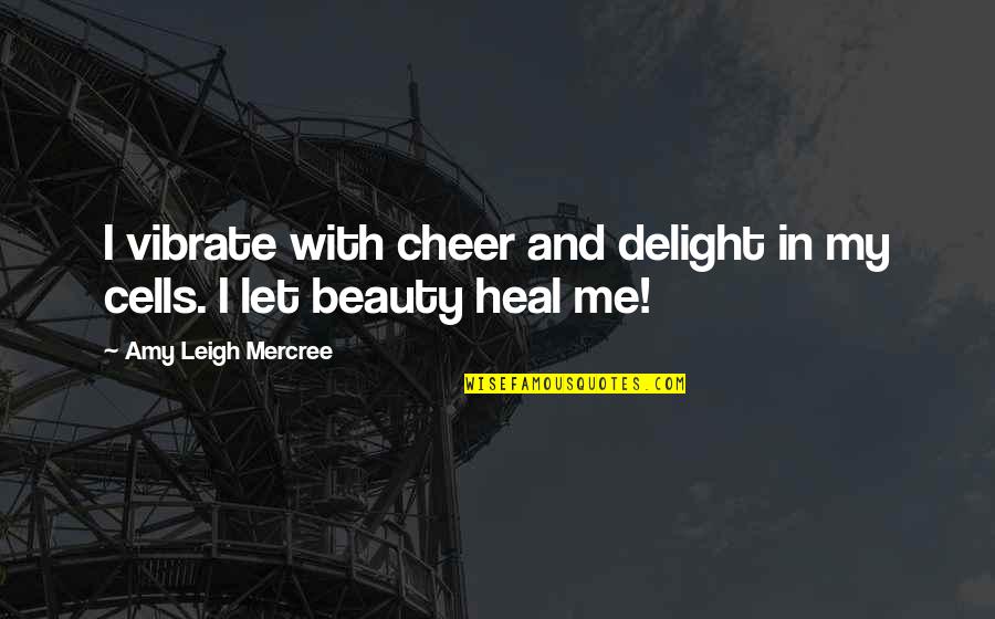 Delight Quotes Quotes By Amy Leigh Mercree: I vibrate with cheer and delight in my