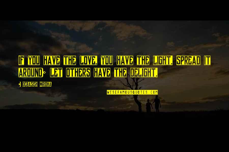 Delight Quotes Quotes By Debasish Mridha: If you have the love, you have the