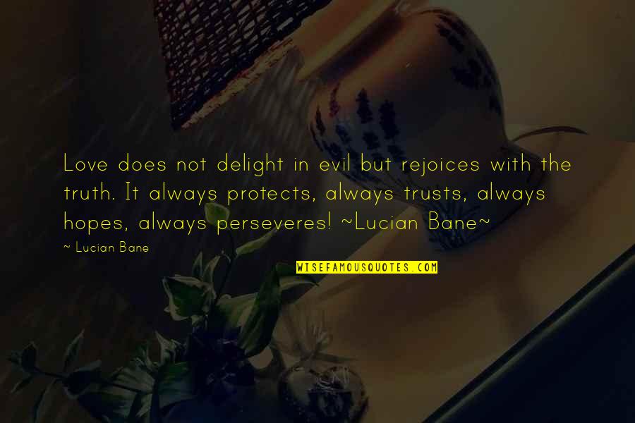 Delight Quotes Quotes By Lucian Bane: Love does not delight in evil but rejoices