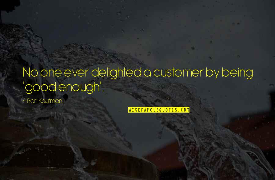 Delighted Customer Quotes By Ron Kaufman: No one ever delighted a customer by being