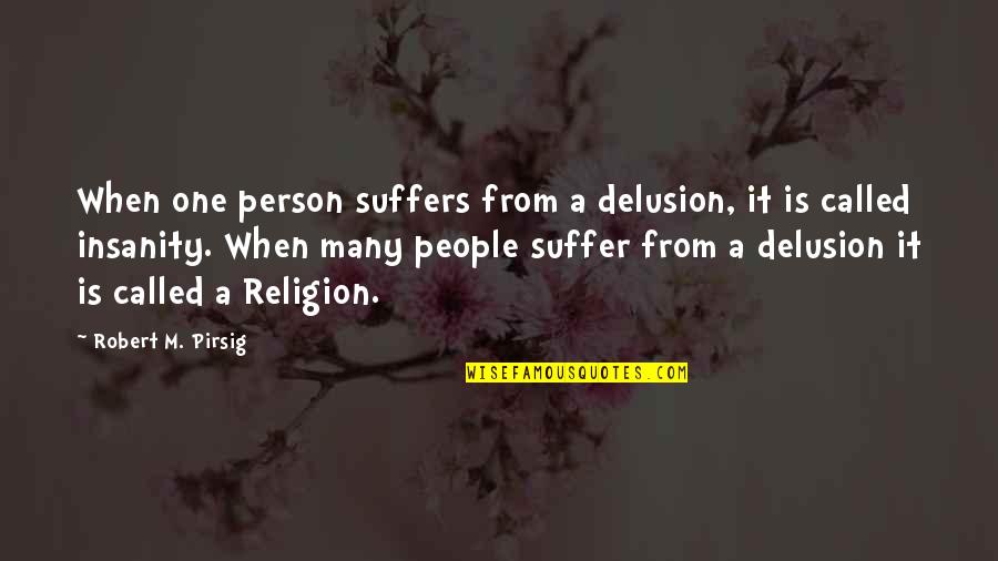 Delighter Vs Must Haves Quotes By Robert M. Pirsig: When one person suffers from a delusion, it Delighter Vs Must Haves Quotes By Robert M. Pirsig: When one person suffers from a delusion, it