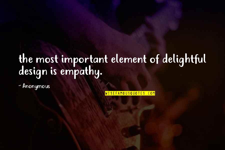 Delightful Quotes By Anonymous: the most important element of delightful design is