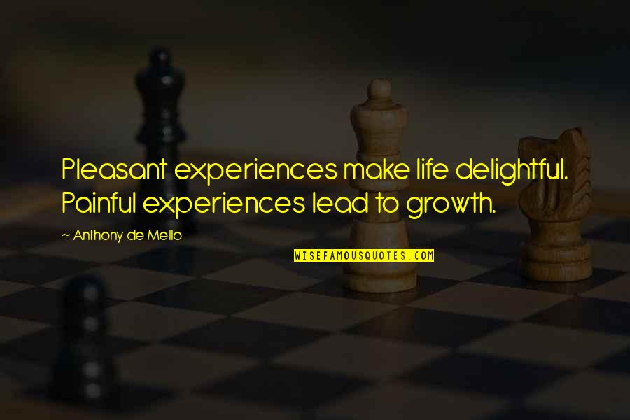 Delightful Quotes By Anthony De Mello: Pleasant experiences make life delightful. Painful experiences lead