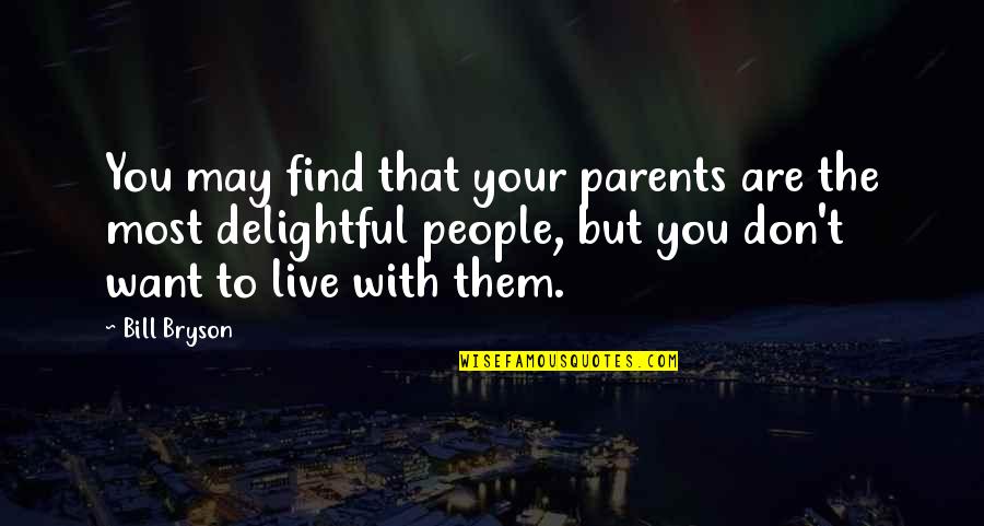 Delightful Quotes By Bill Bryson: You may find that your parents are the