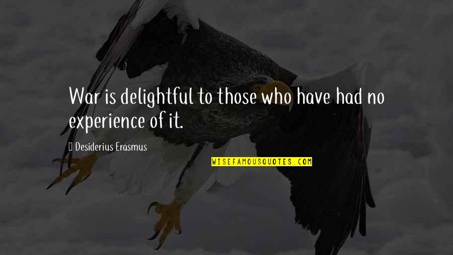 Delightful Quotes By Desiderius Erasmus: War is delightful to those who have had