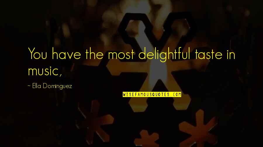 Delightful Quotes By Ella Dominguez: You have the most delightful taste in music,