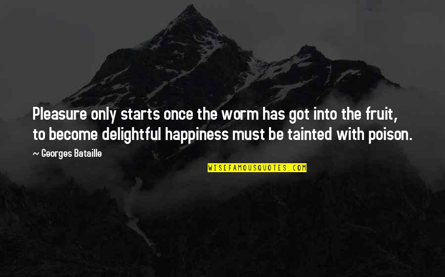 Delightful Quotes By Georges Bataille: Pleasure only starts once the worm has got