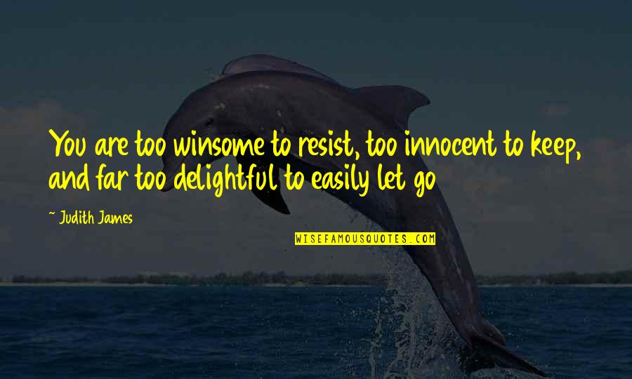 Delightful Quotes By Judith James: You are too winsome to resist, too innocent