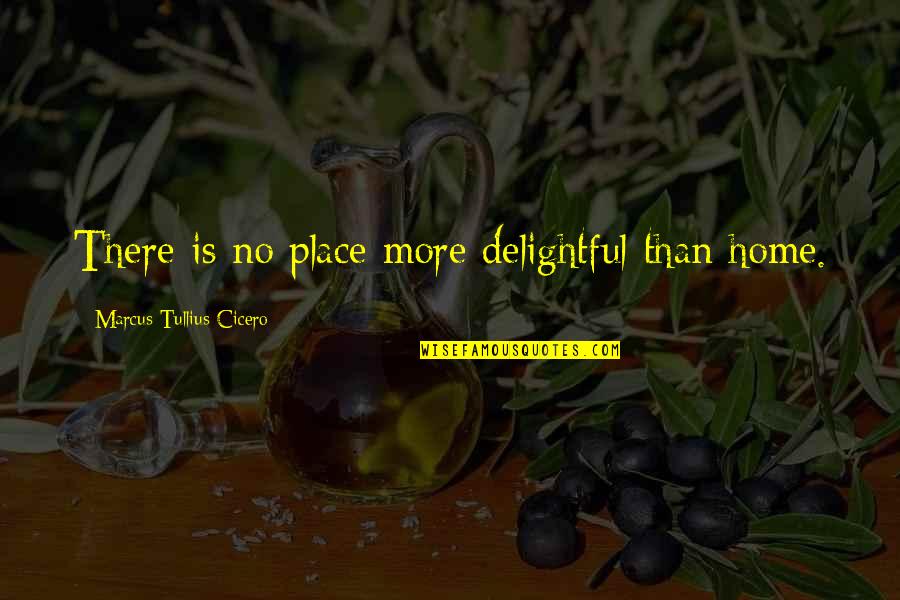 Delightful Quotes By Marcus Tullius Cicero: There is no place more delightful than home.