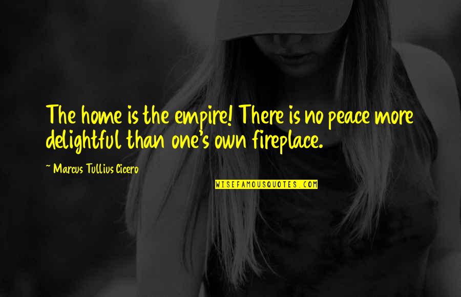 Delightful Quotes By Marcus Tullius Cicero: The home is the empire! There is no
