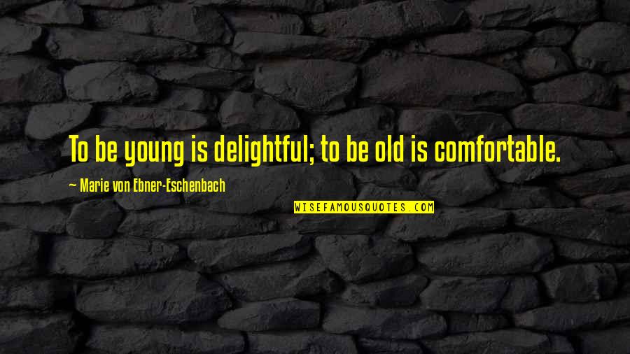 Delightful Quotes By Marie Von Ebner-Eschenbach: To be young is delightful; to be old