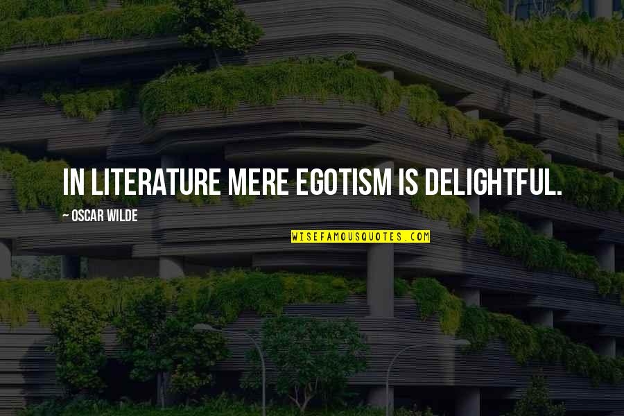 Delightful Quotes By Oscar Wilde: In literature mere egotism is delightful.