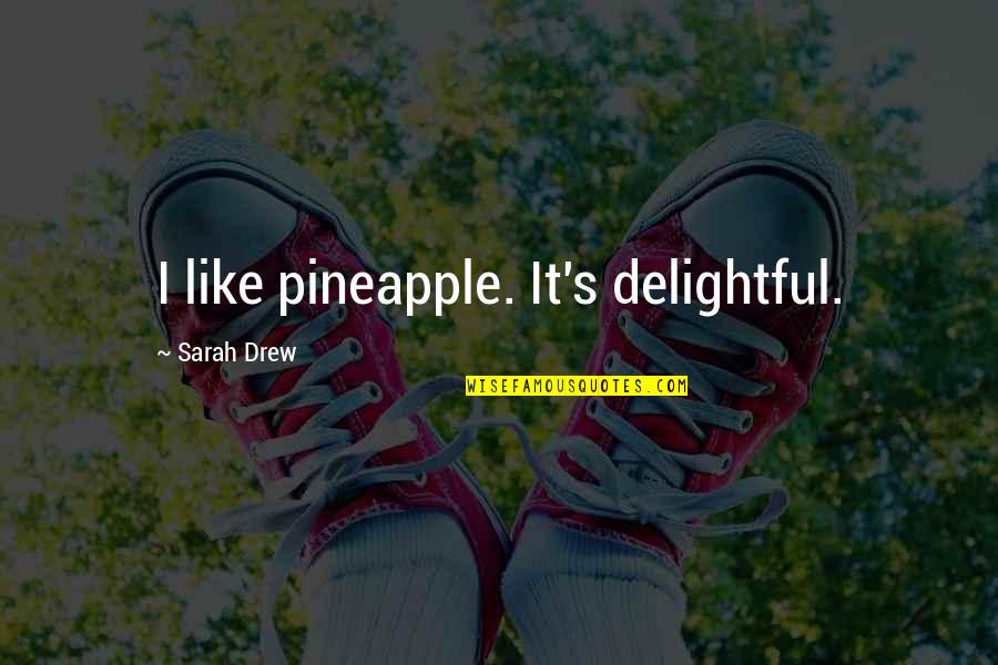 Delightful Quotes By Sarah Drew: I like pineapple. It's delightful.