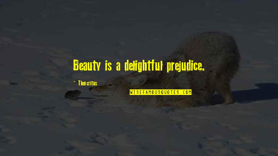 Delightful Quotes By Theocritus: Beauty is a delightful prejudice.