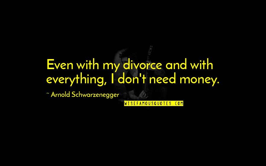 Delightful Things Quotes By Arnold Schwarzenegger: Even with my divorce and with everything, I