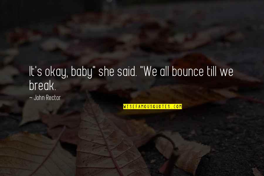 Delightful Things Quotes By John Rector: It's okay, baby" she said. "We all bounce