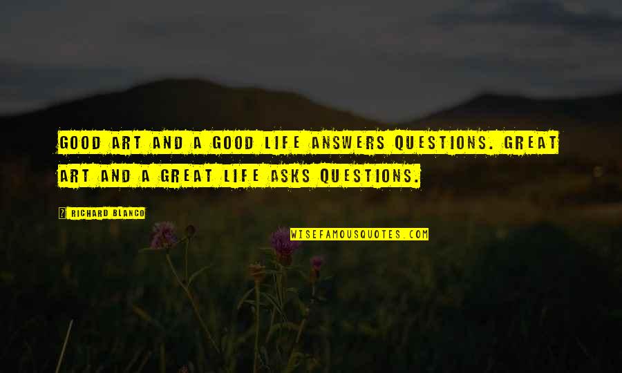 Delightful Things Quotes By Richard Blanco: Good art and a good life answers questions.
