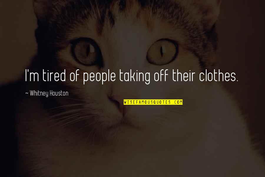 Delightful Things Quotes By Whitney Houston: I'm tired of people taking off their clothes.