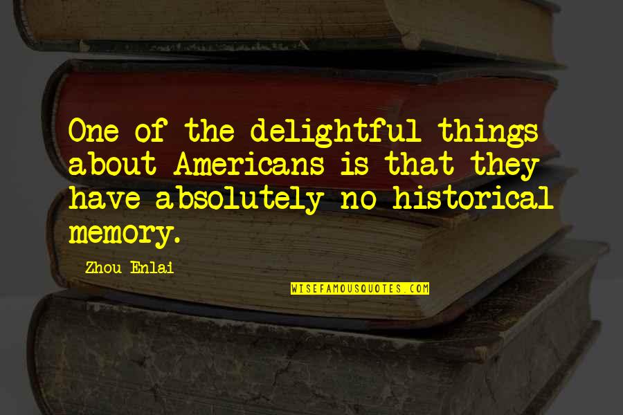 Delightful Things Quotes By Zhou Enlai: One of the delightful things about Americans is