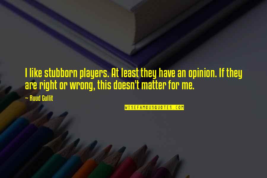 Delightfull Quotes By Ruud Gullit: I like stubborn players. At least they have