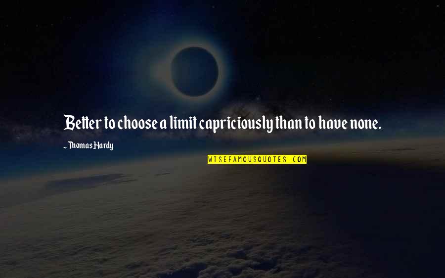 Delightfull Quotes By Thomas Hardy: Better to choose a limit capriciously than to