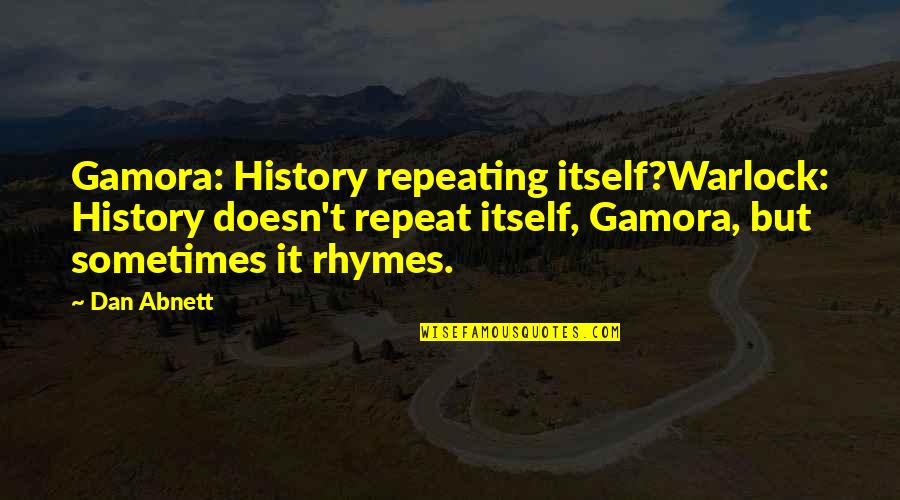Delightfully Dark Quotes By Dan Abnett: Gamora: History repeating itself?Warlock: History doesn't repeat itself,