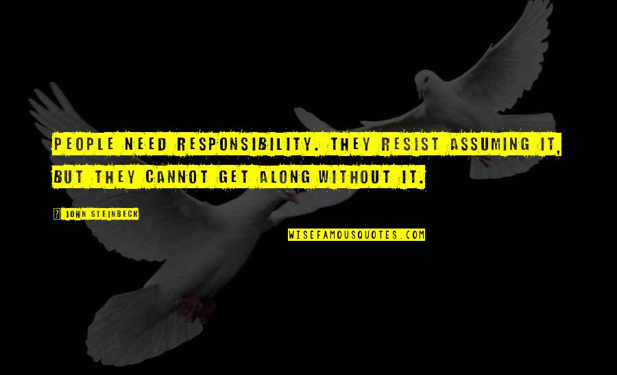 Delightfully Dark Quotes By John Steinbeck: People need responsibility. They resist assuming it, but