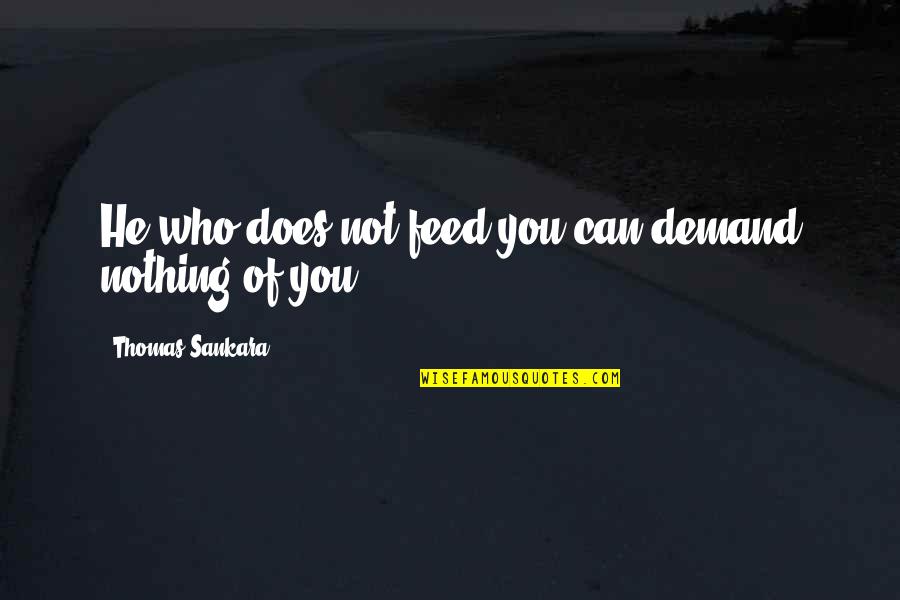 Delightfully Dark Quotes By Thomas Sankara: He who does not feed you can demand