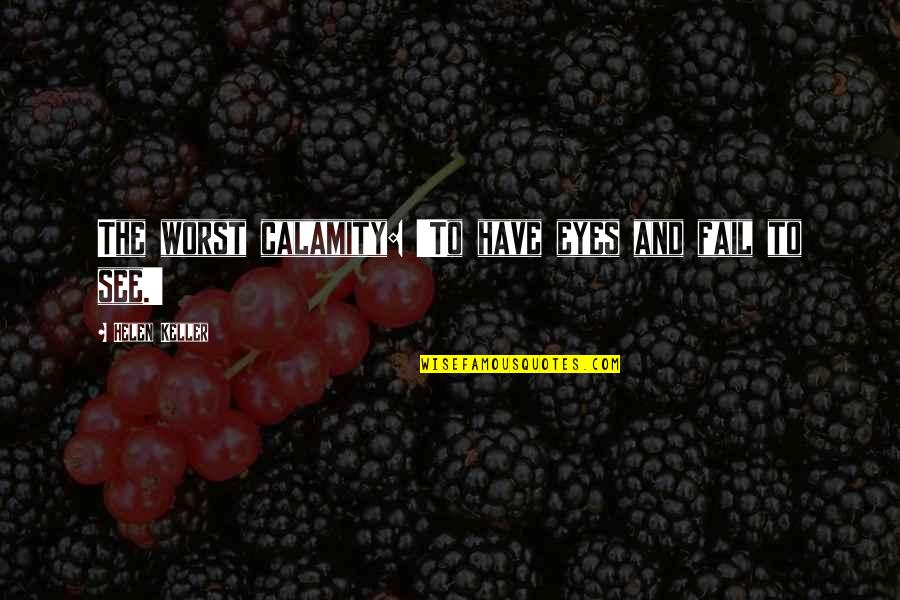 Delightfulness Quotes By Helen Keller: The worst calamity: 'To have eyes and fail