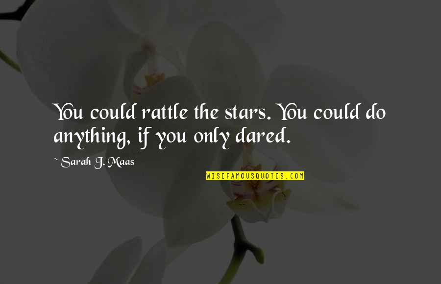 Delighting In God Quotes By Sarah J. Maas: You could rattle the stars. You could do