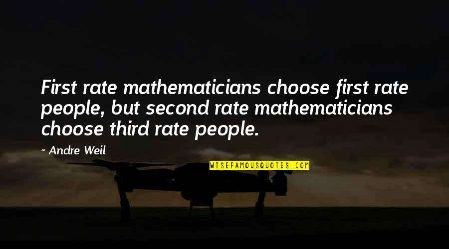 Delighting Quotes By Andre Weil: First rate mathematicians choose first rate people, but