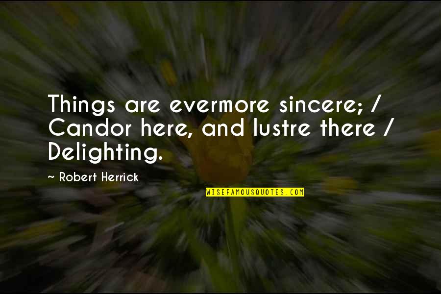 Delighting Quotes By Robert Herrick: Things are evermore sincere; / Candor here, and