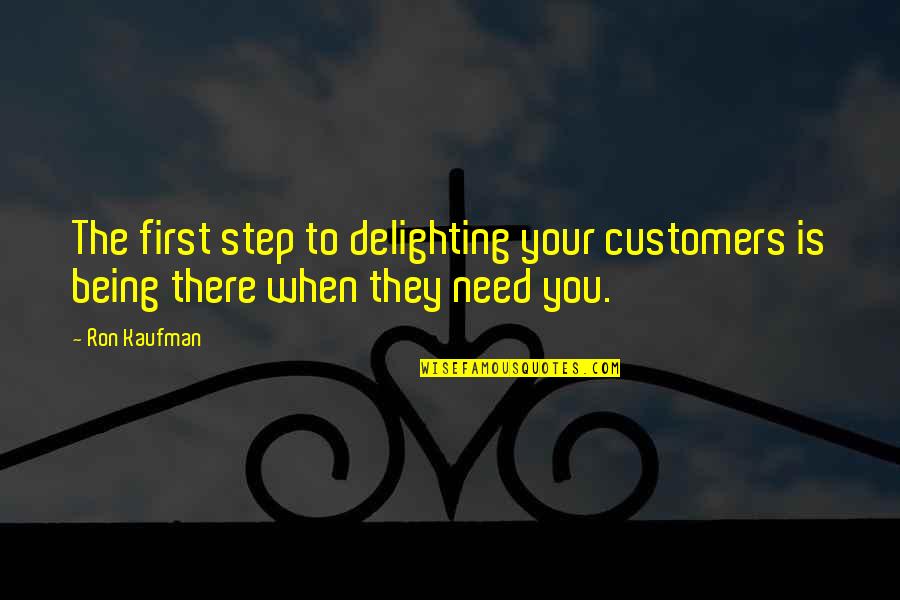 Delighting Quotes By Ron Kaufman: The first step to delighting your customers is