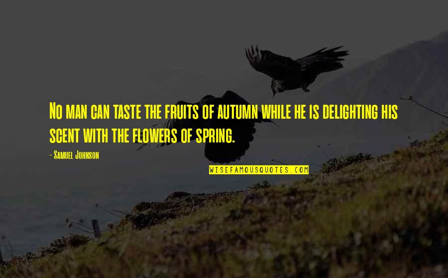 Delighting Quotes By Samuel Johnson: No man can taste the fruits of autumn